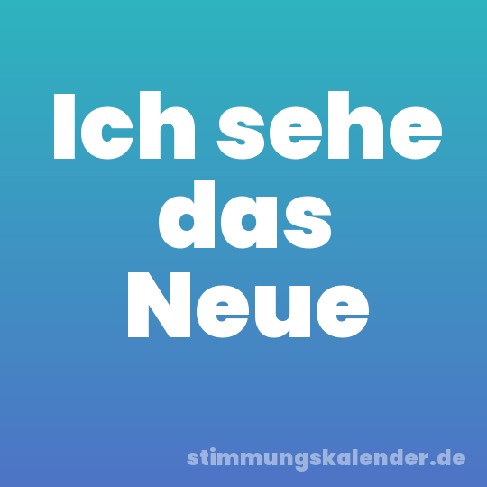 Ich sehe das Neue