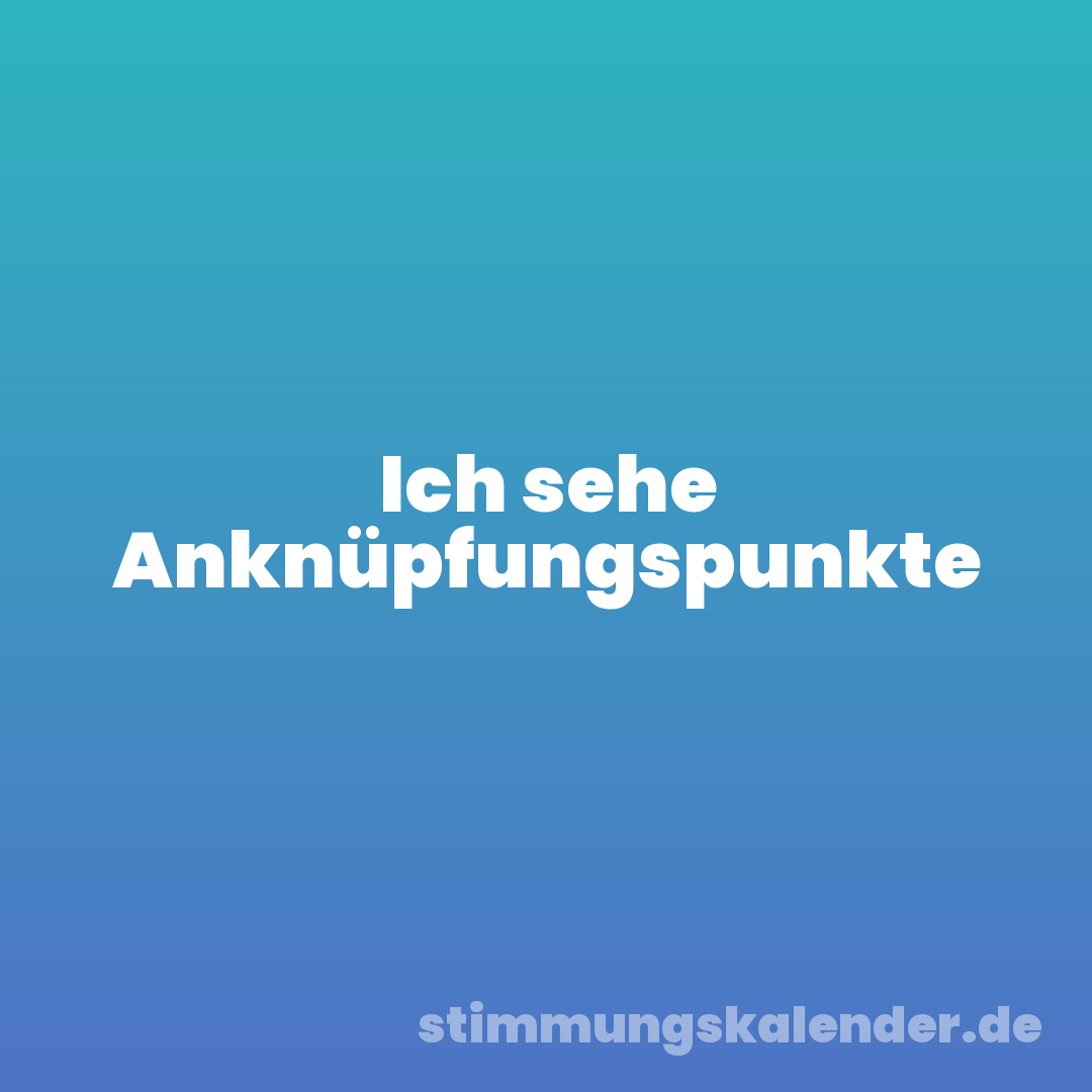 Ich sehe Anknüpfungspunkte