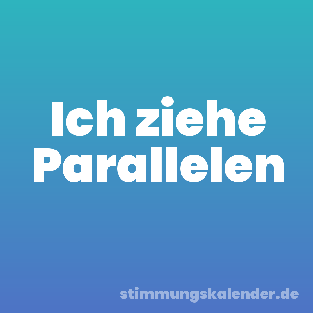 Ich ziehe Parallelen