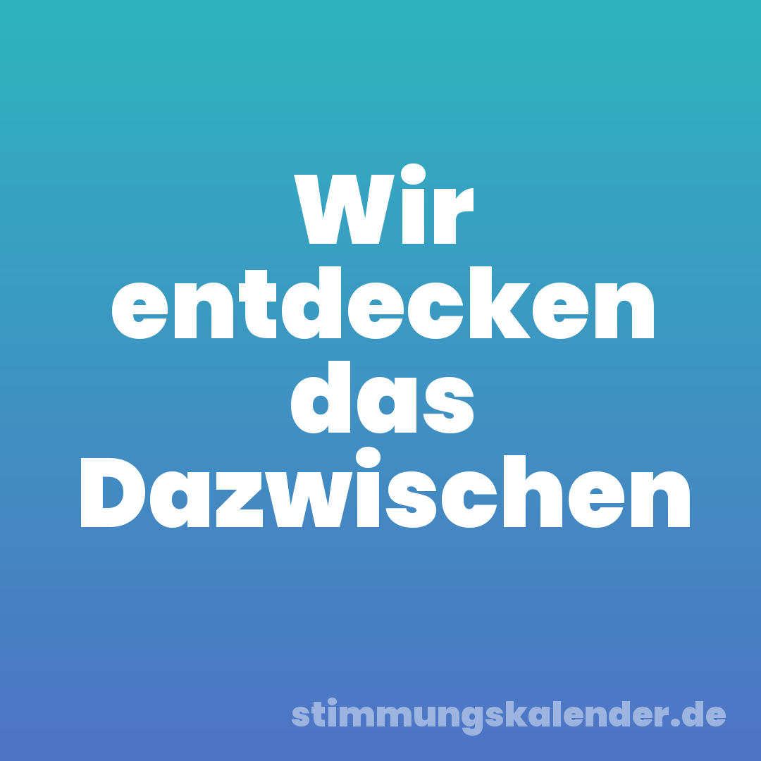 Wir entdecken das Dazwischen