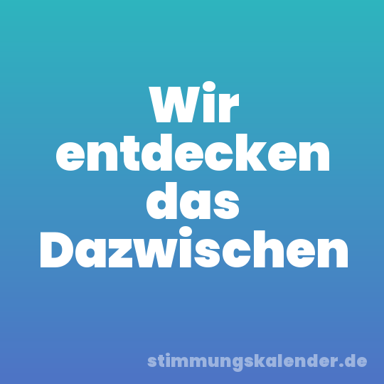 Wir entdecken das Dazwischen