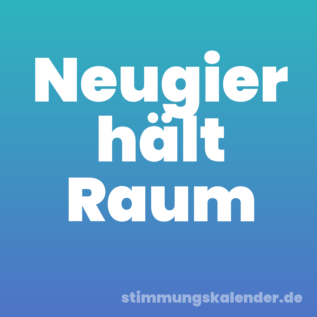 Neugier hält Raum