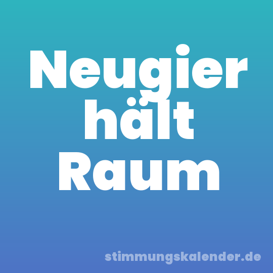 Neugier hält Raum