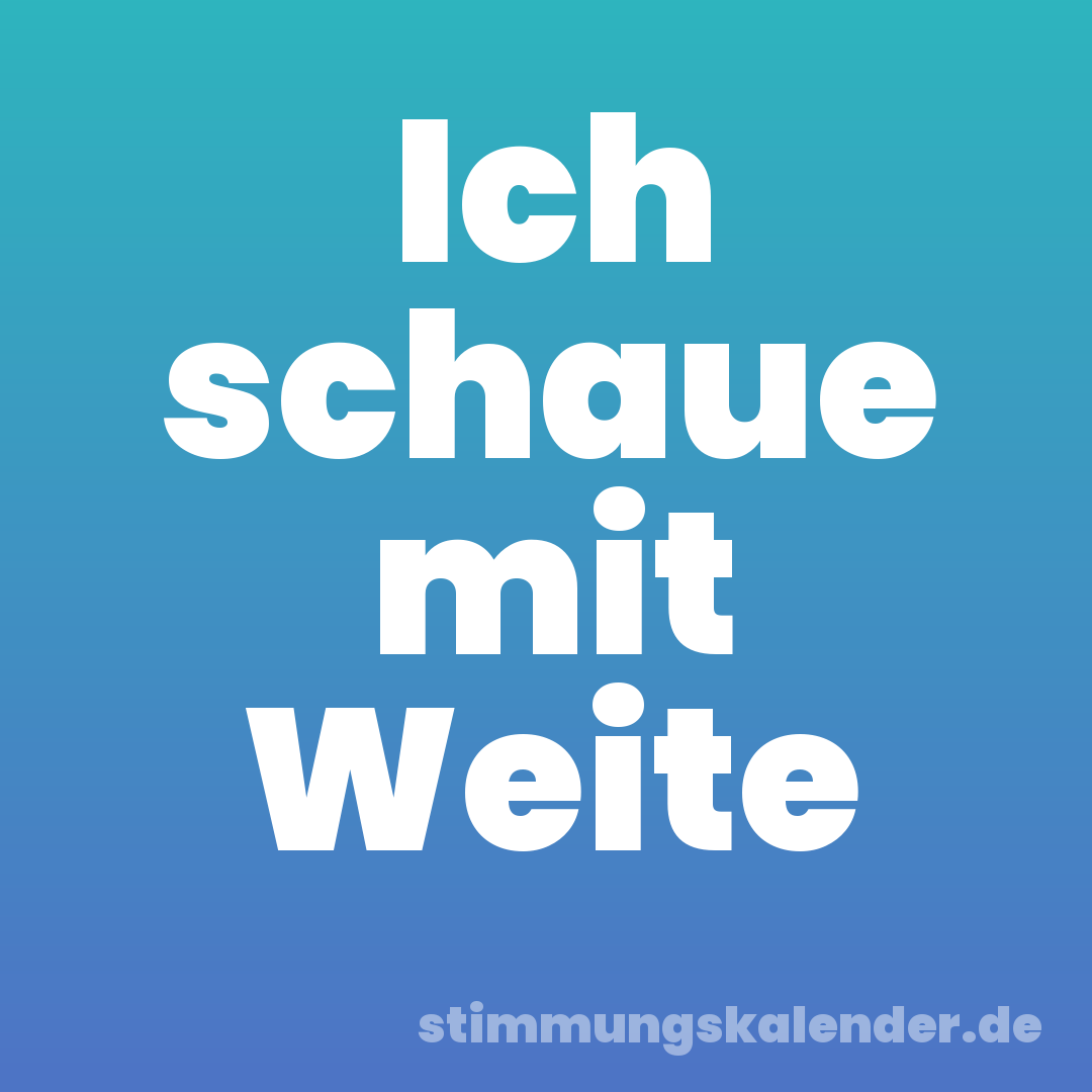 Ich schaue mit Weite