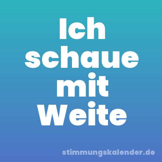 Ich schaue mit Weite