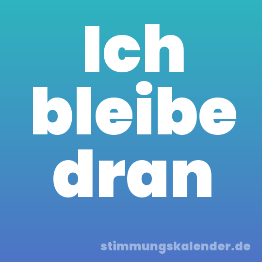 Ich bleibe dran