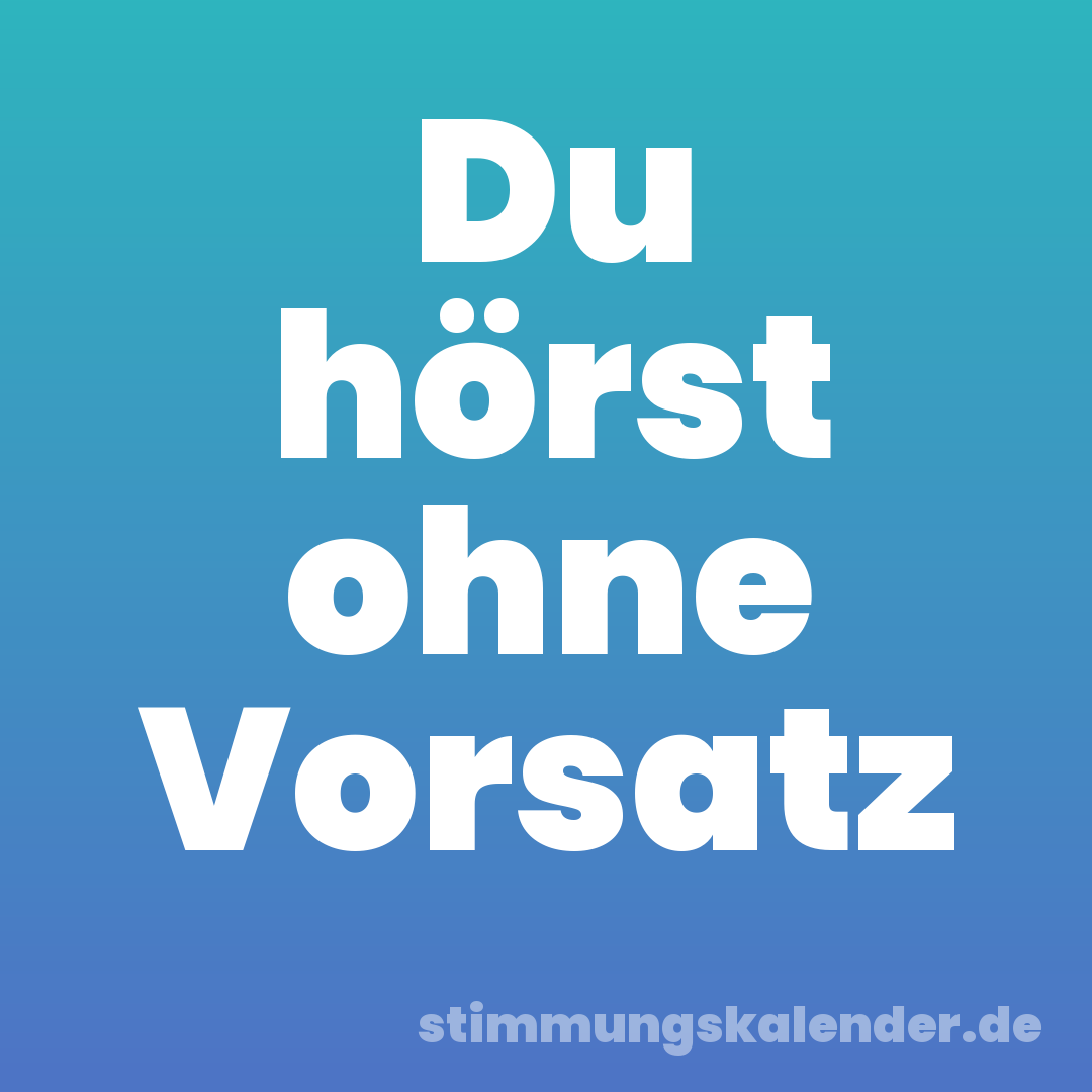 Du hörst ohne Vorsatz