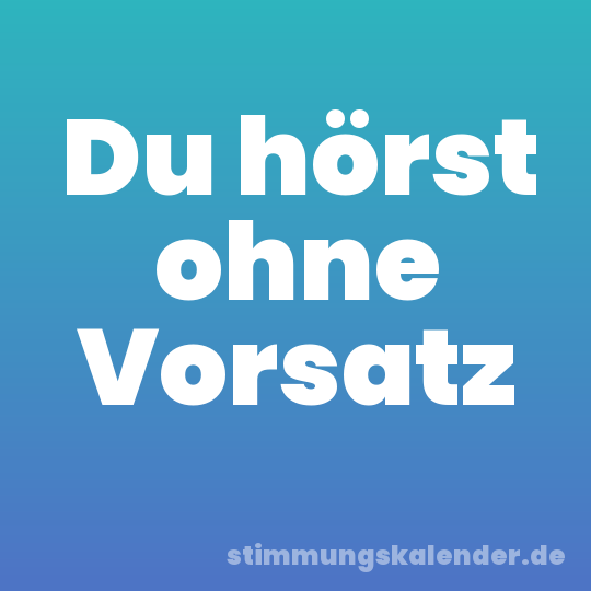 Du hörst ohne Vorsatz