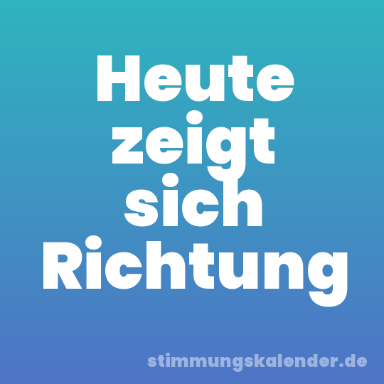 Heute zeigt sich Richtung