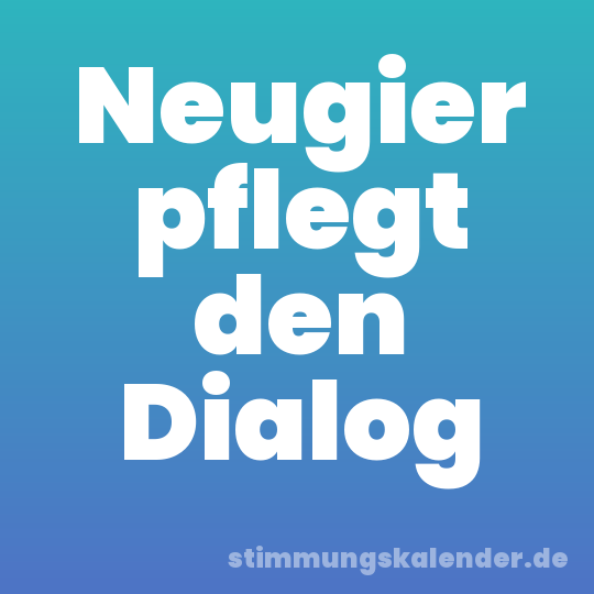 Neugier pflegt den Dialog