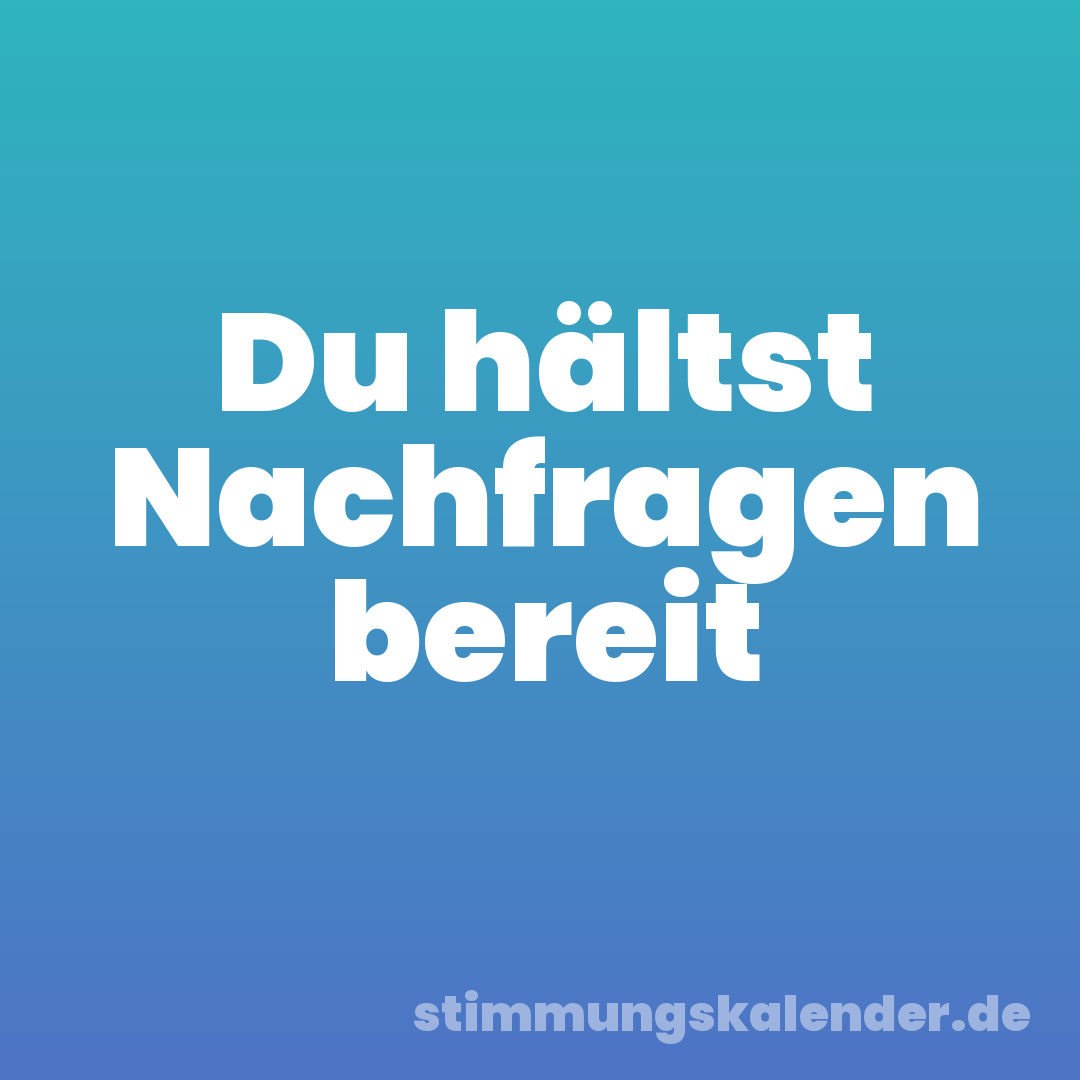 Du hältst Nachfragen bereit
