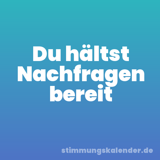 Du hältst Nachfragen bereit