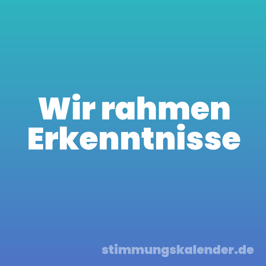 Wir rahmen Erkenntnisse
