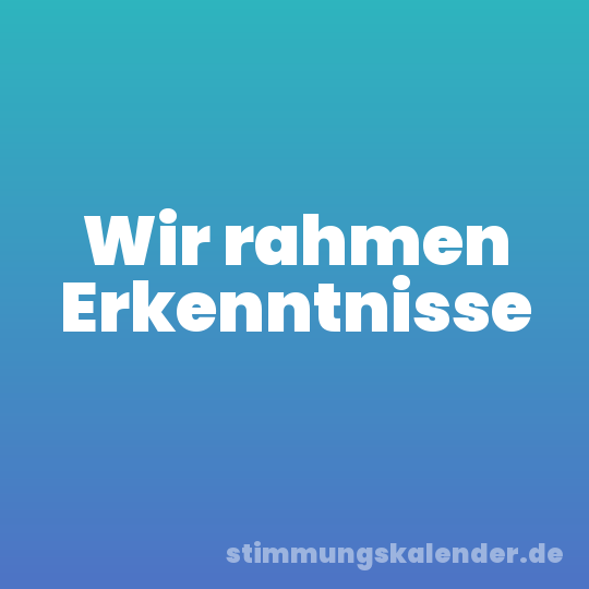 Wir rahmen Erkenntnisse