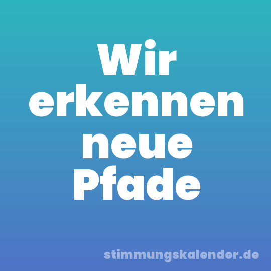 Wir erkennen neue Pfade