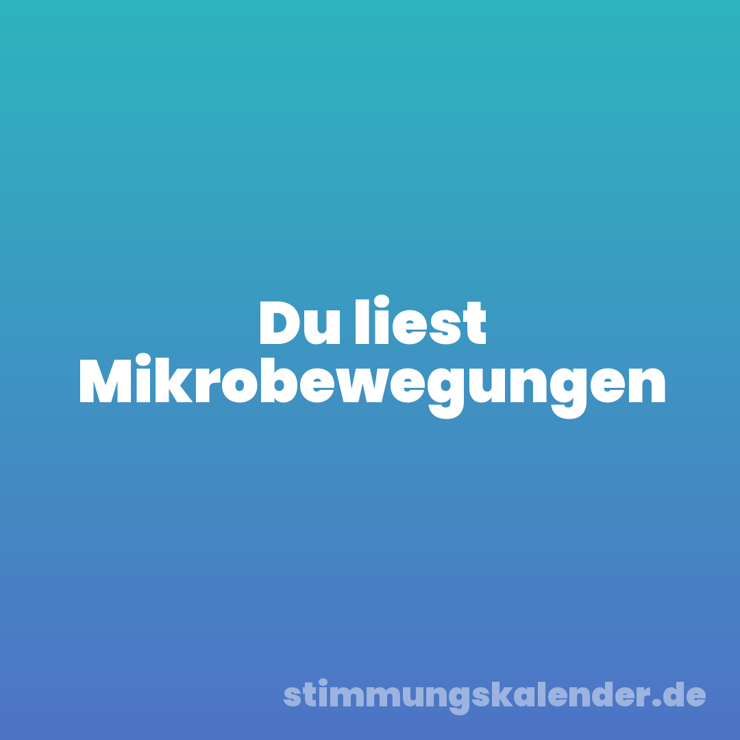 Du liest Mikrobewegungen