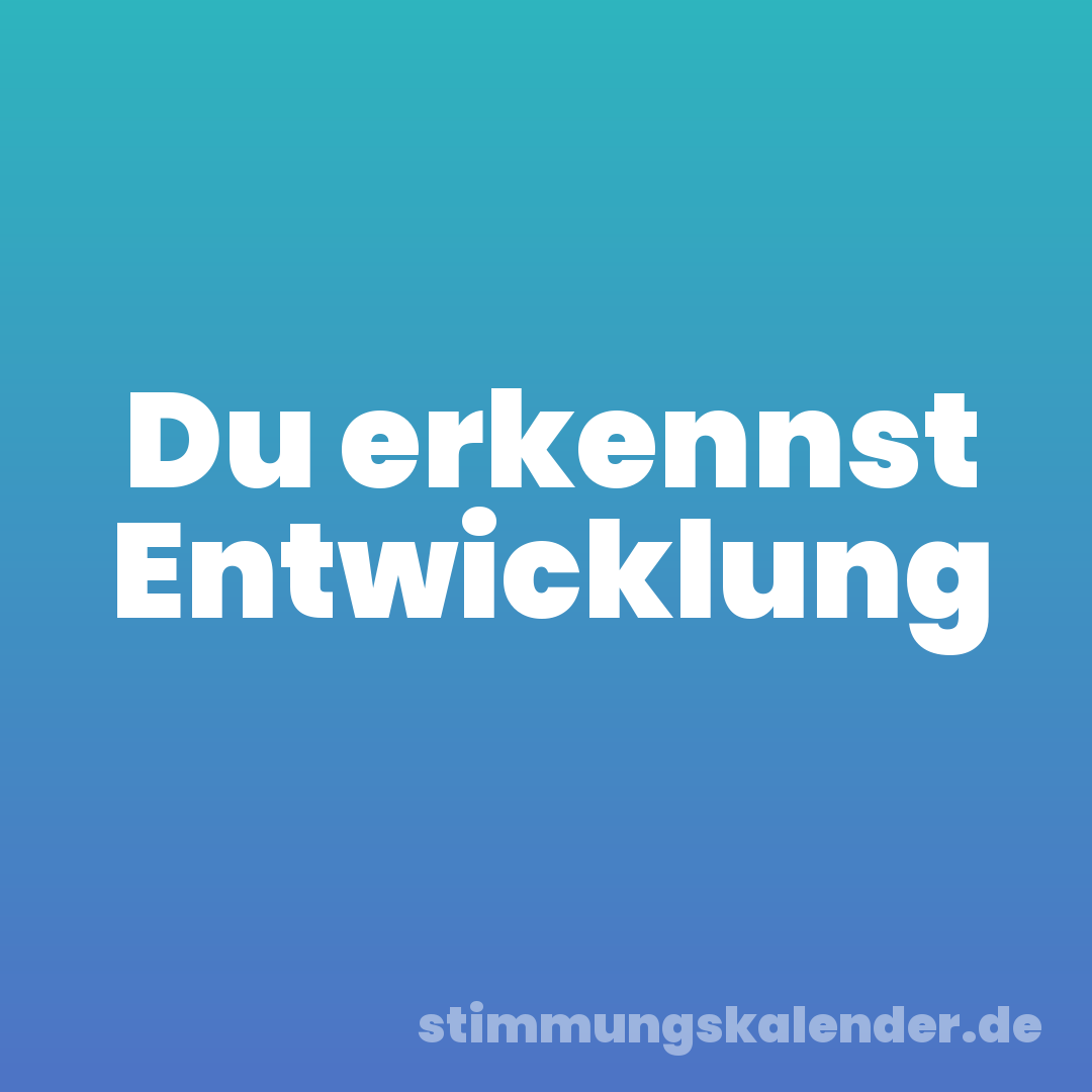 Du erkennst Entwicklung