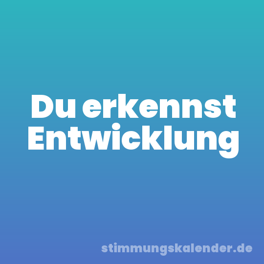 Du erkennst Entwicklung