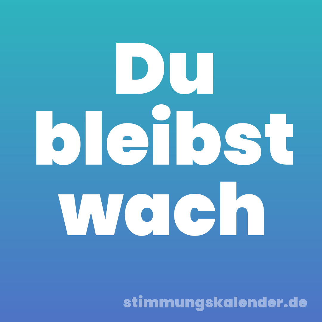 Du bleibst wach