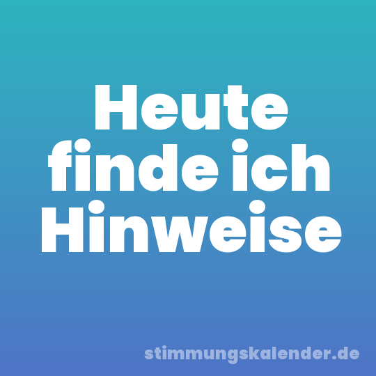 Heute finde ich Hinweise