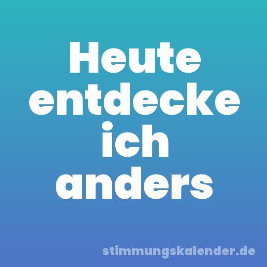 Heute entdecke ich anders
