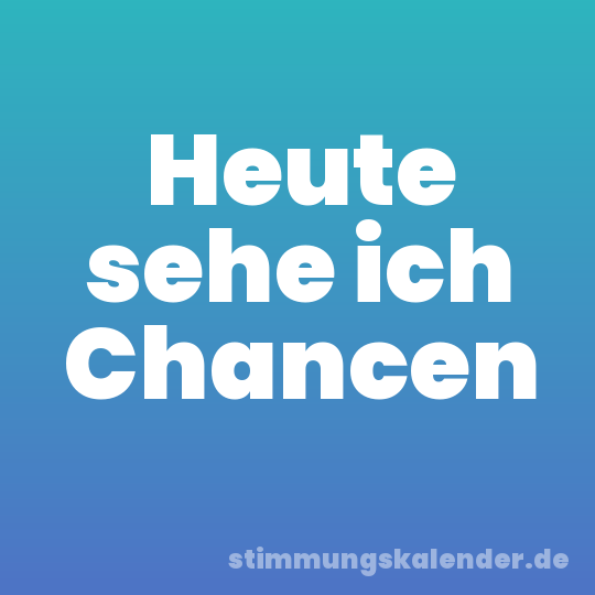 Heute sehe ich Chancen