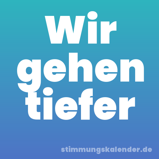Wir gehen tiefer