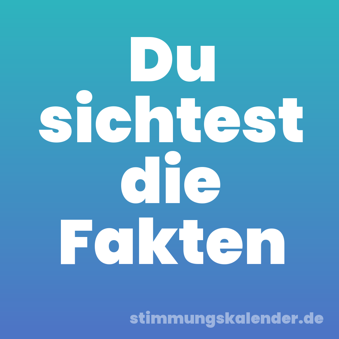 Du sichtest die Fakten