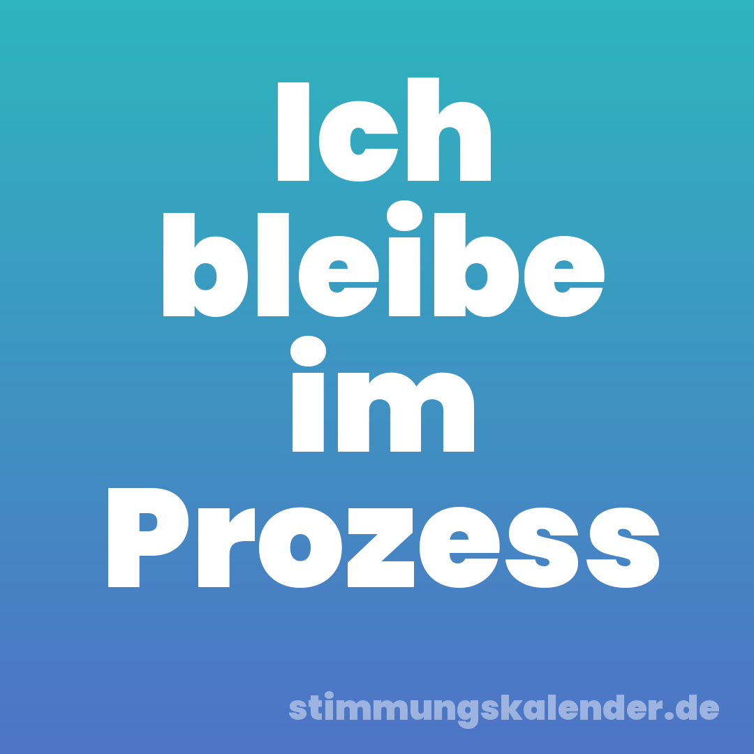 Ich bleibe im Prozess