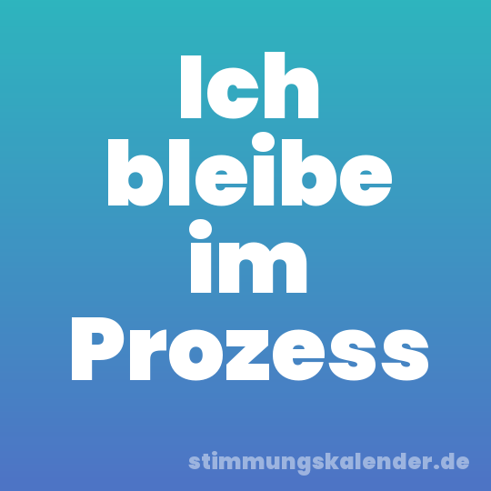 Ich bleibe im Prozess