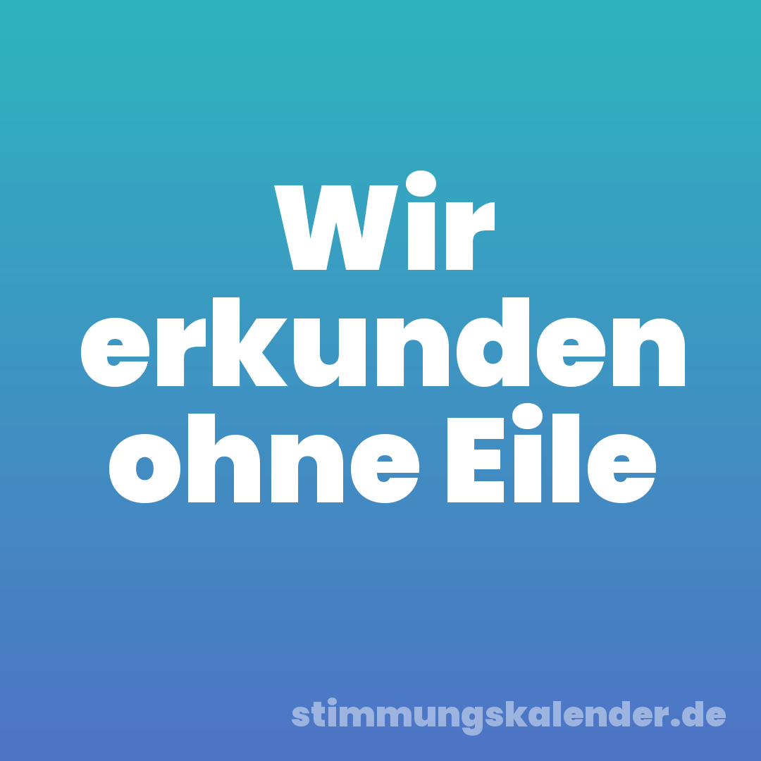 Wir erkunden ohne Eile