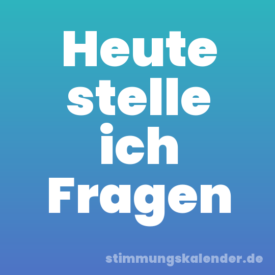 Heute stelle ich Fragen
