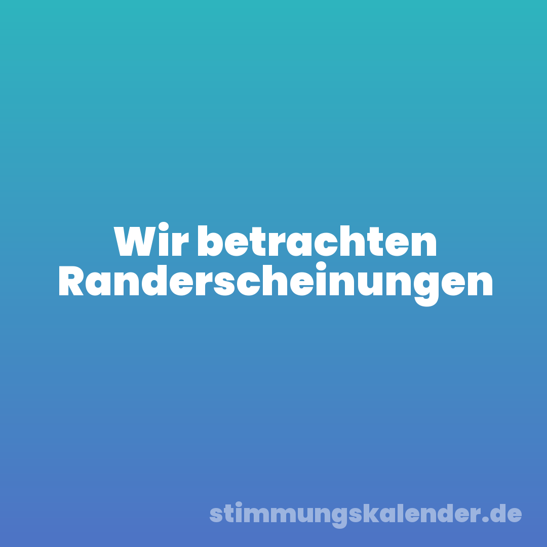Wir betrachten Randerscheinungen