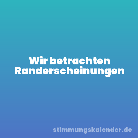 Wir betrachten Randerscheinungen