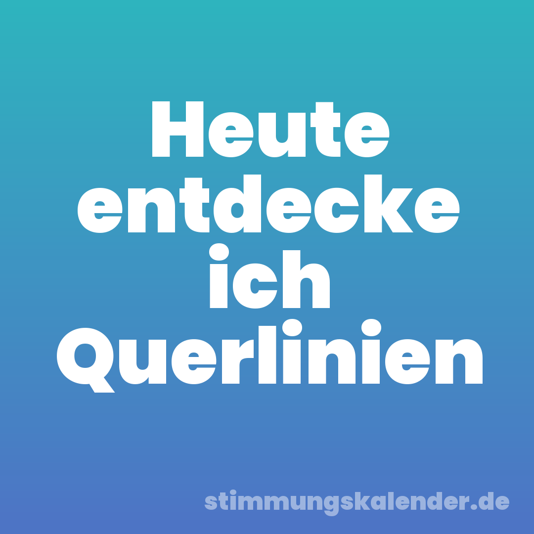 Heute entdecke ich Querlinien