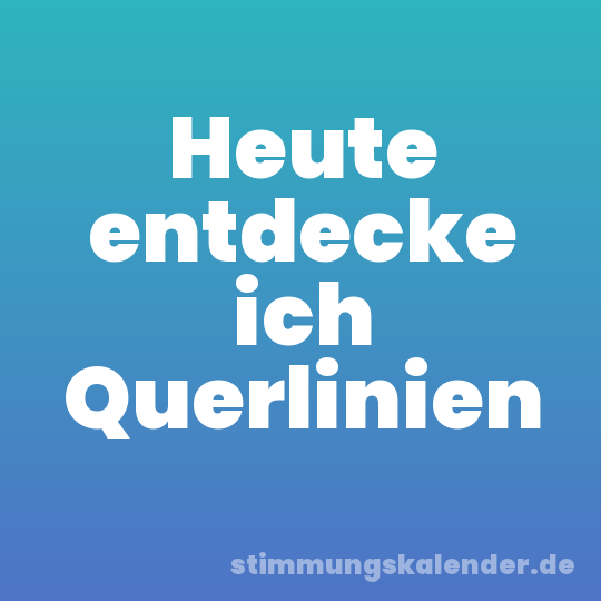 Heute entdecke ich Querlinien