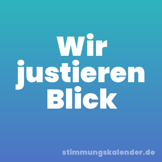 Wir justieren Blick
