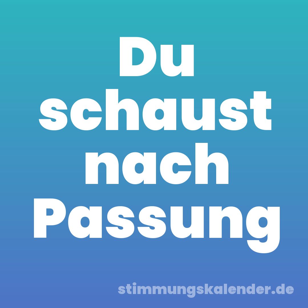 Du schaust nach Passung