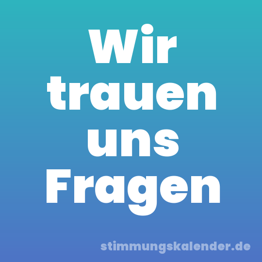 Wir trauen uns Fragen
