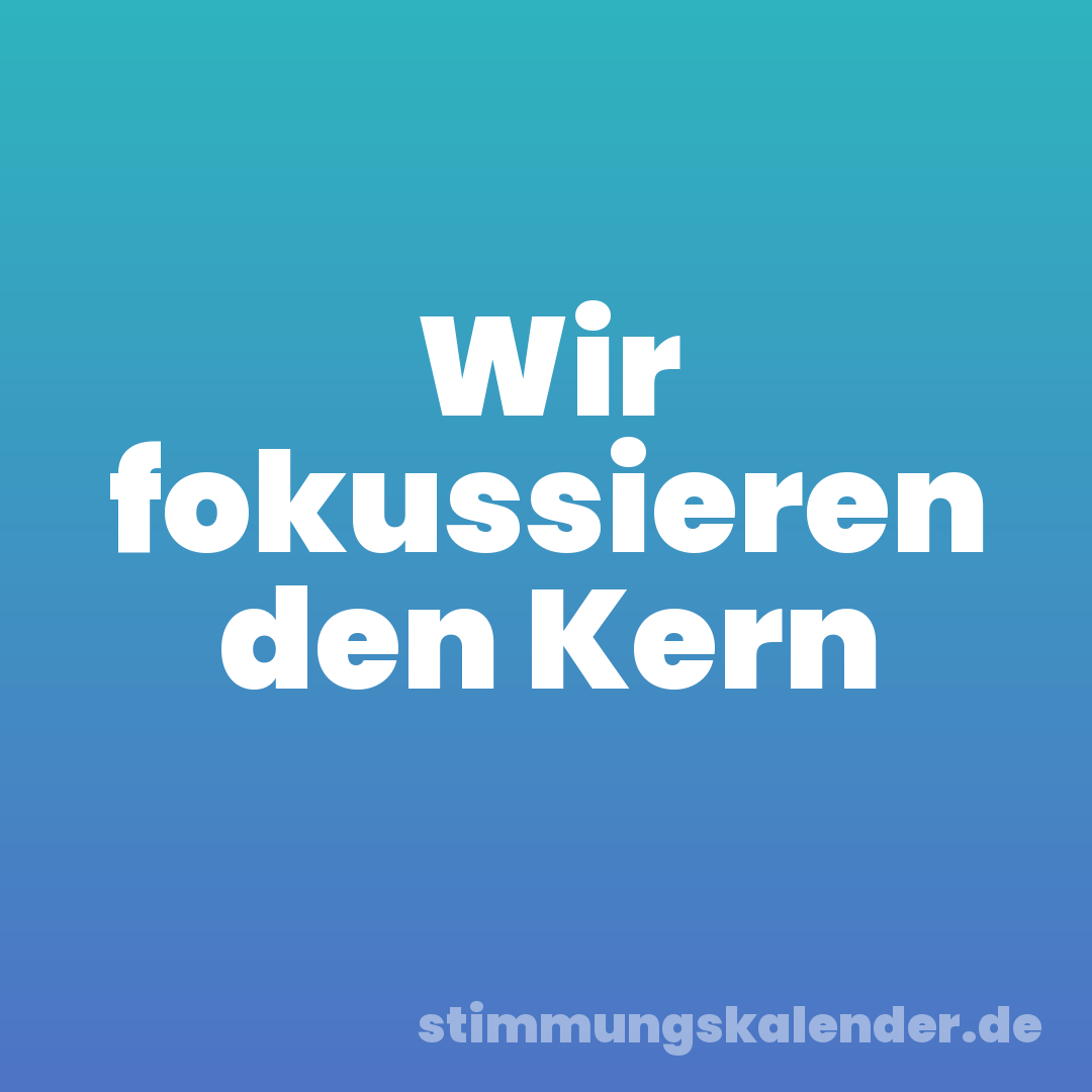 Wir fokussieren den Kern