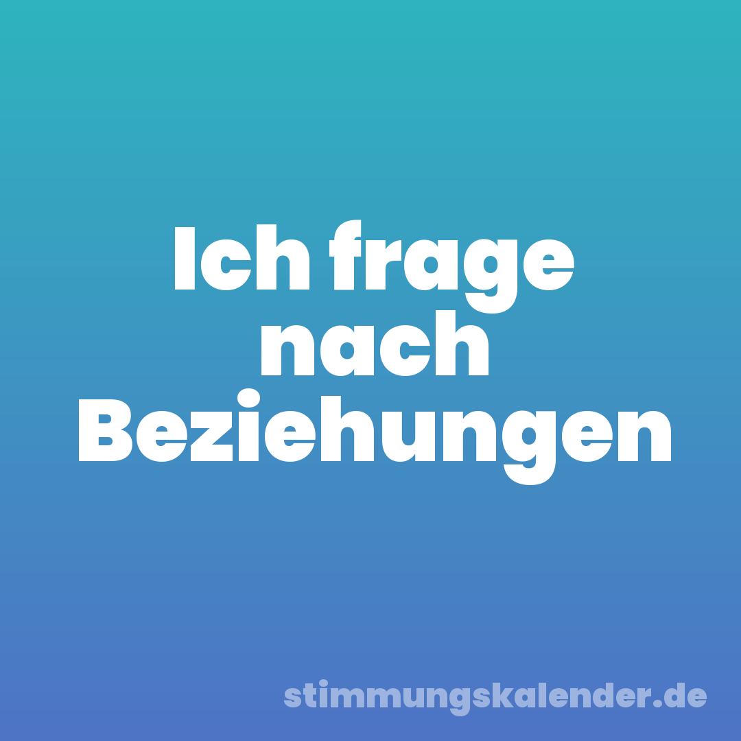 Ich frage nach Beziehungen