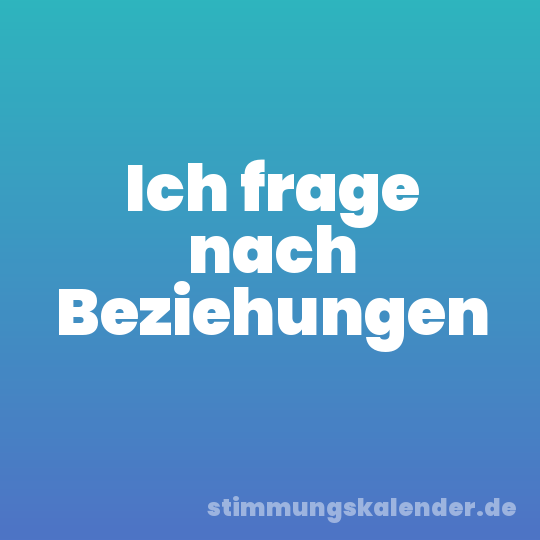 Ich frage nach Beziehungen