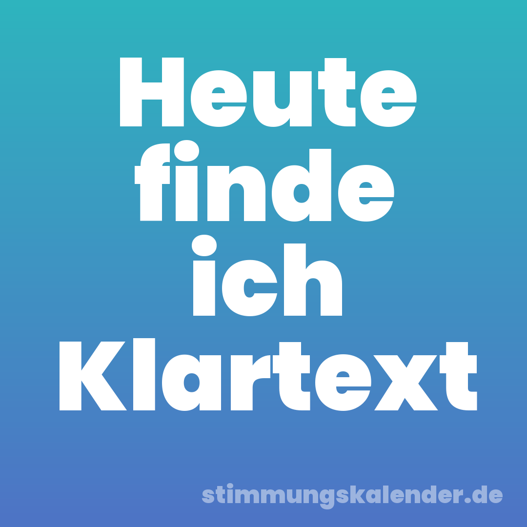 Heute finde ich Klartext