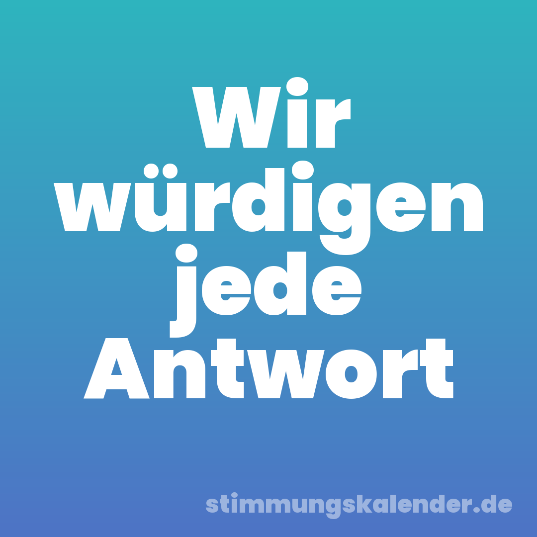 Wir würdigen jede Antwort