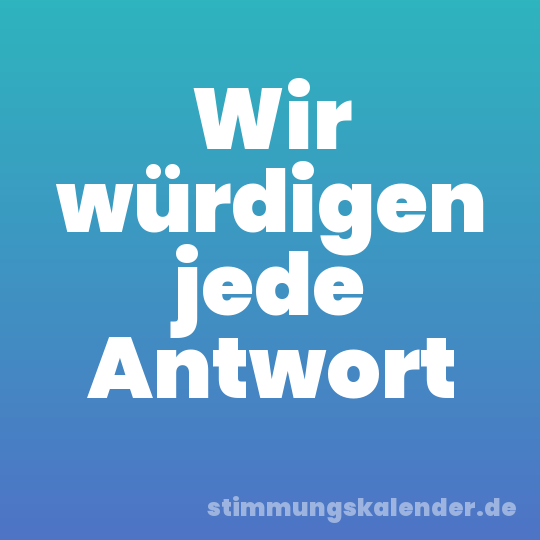 Wir würdigen jede Antwort