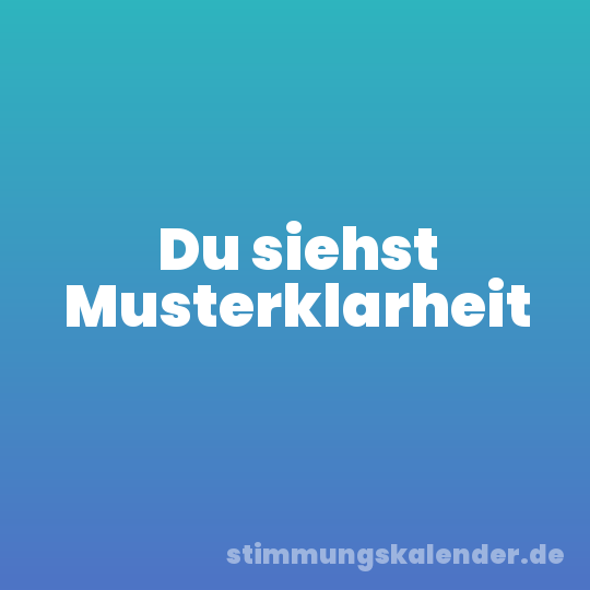 Du siehst Musterklarheit