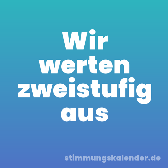 Wir werten zweistufig aus