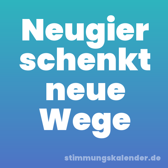 Neugier schenkt neue Wege