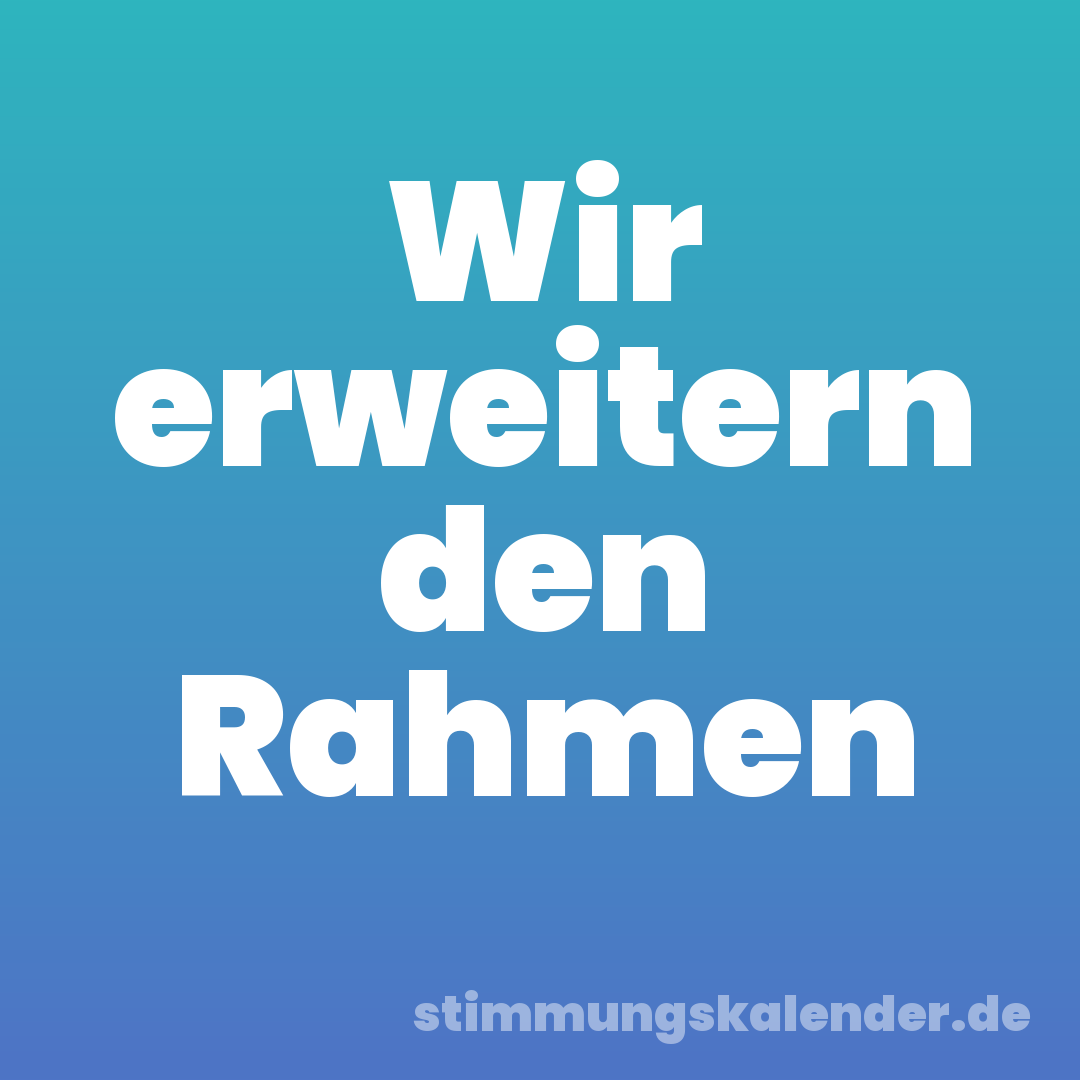 Wir erweitern den Rahmen