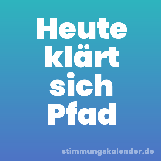 Heute klärt sich Pfad